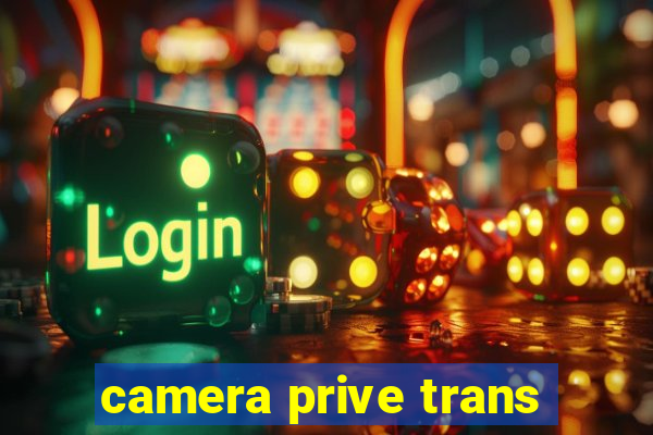 camera prive trans